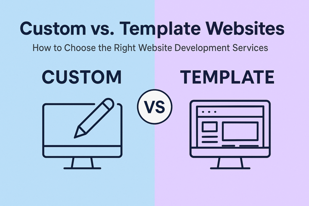 Custom vs. Template Websites: Choosing the Right Website Development Services